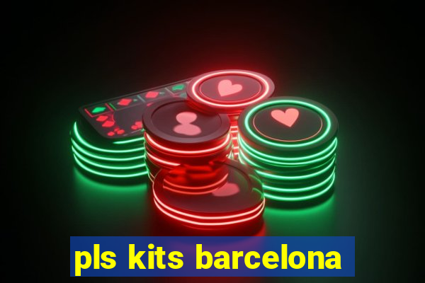 pls kits barcelona